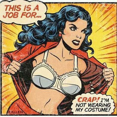 Wonderwoman ripping her shirt open to expose her bra, a thought bubble above that reads "This is a job for..." another thought bubble below reading "Crap! I'm not wearing my costume!"